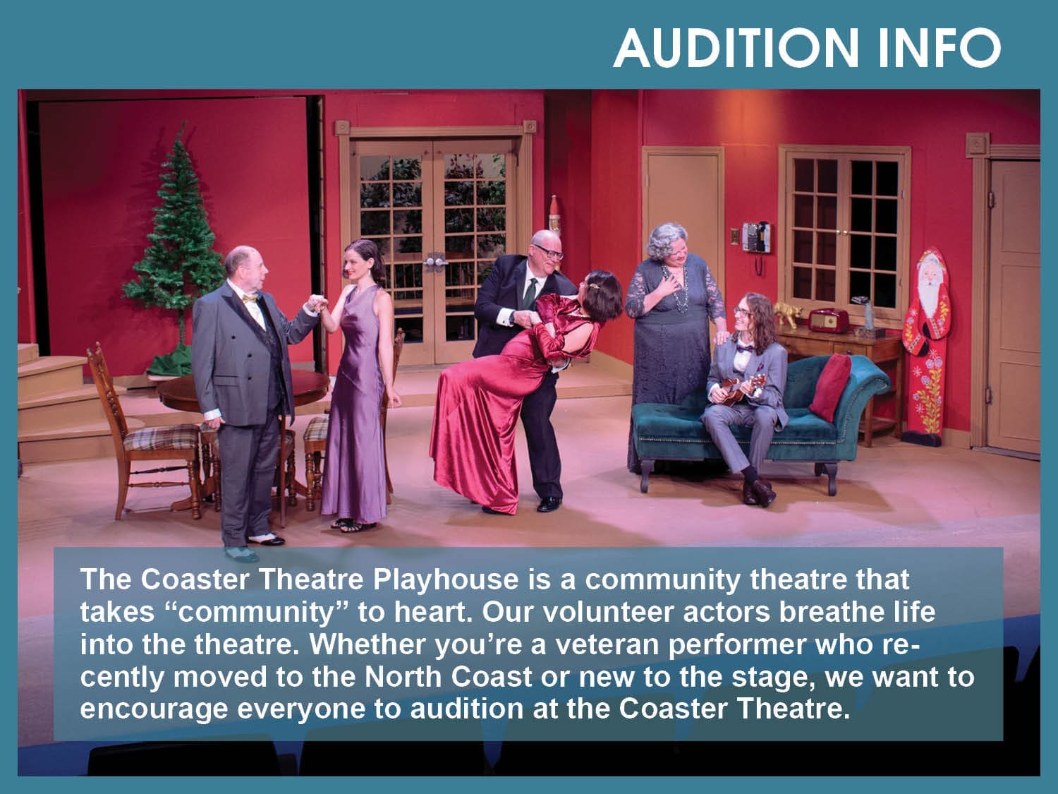 Auditions. The Coaster Theatre Playhouse is a community theatre that takes “community” to heart. Our volunteer actors breathe life into the theatre. Whether you’re a veteran performer who recently moved to the North Coast or new to the stage, we want to encourage everyone to audition at the Coaster Theatre.